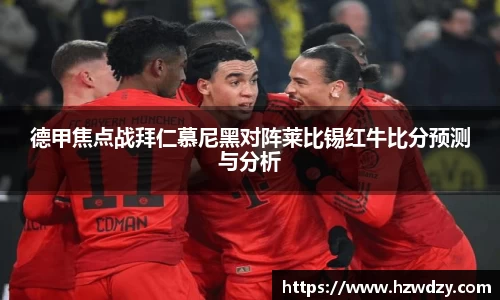 德甲焦点战拜仁慕尼黑对阵莱比锡红牛比分预测与分析