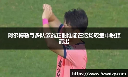 阿尔梅勒与多队激战正酣谁能在这场较量中脱颖而出
