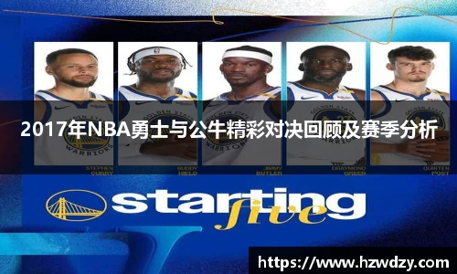2017年NBA勇士与公牛精彩对决回顾及赛季分析