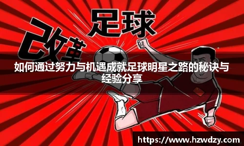 如何通过努力与机遇成就足球明星之路的秘诀与经验分享